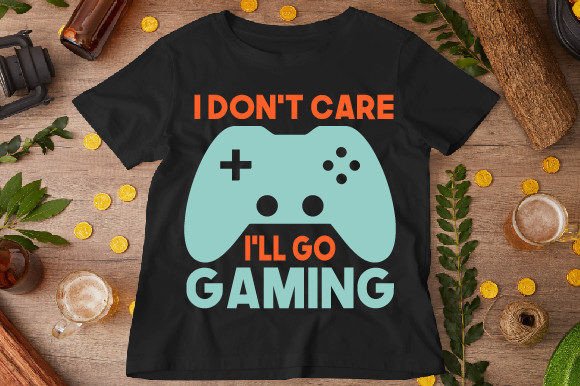 The Strategic Statement Behind the I Don't Care I'll Go Gaming T-Shirt